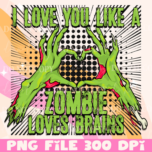 I Love You Like A Zombie Loves Brains | Digital Download | PNG