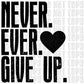 Never. Ever. Give Up. | Digital Download | PNG